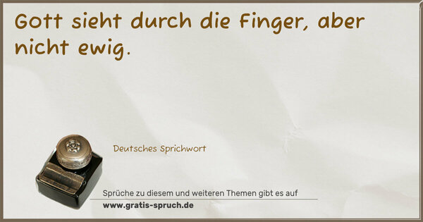 Gott sieht durch die Finger, aber nicht ewig.