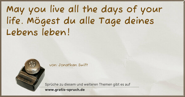 May you live all the days of your life.
Mögest du alle Tage deines Lebens leben!