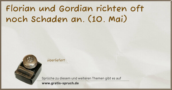 Florian und Gordian richten oft noch Schaden an.
(10. Mai)