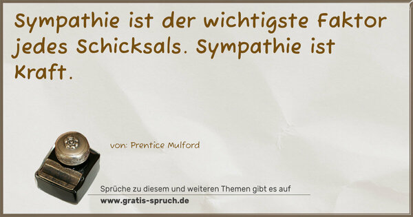 Sympathie ist der wichtigste Faktor jedes Schicksals. Sympathie ist Kraft.