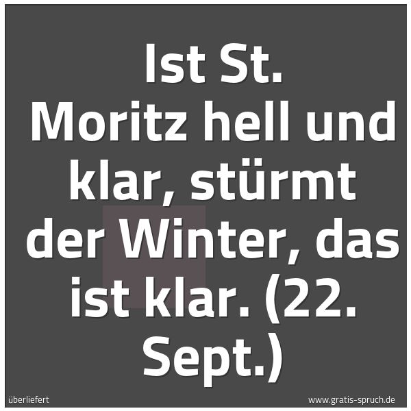 Spruchbild mit dem Text 'Ist St. Moritz hell und klar, stürmt der Winter, das ist klar.
(22. Sept.)'