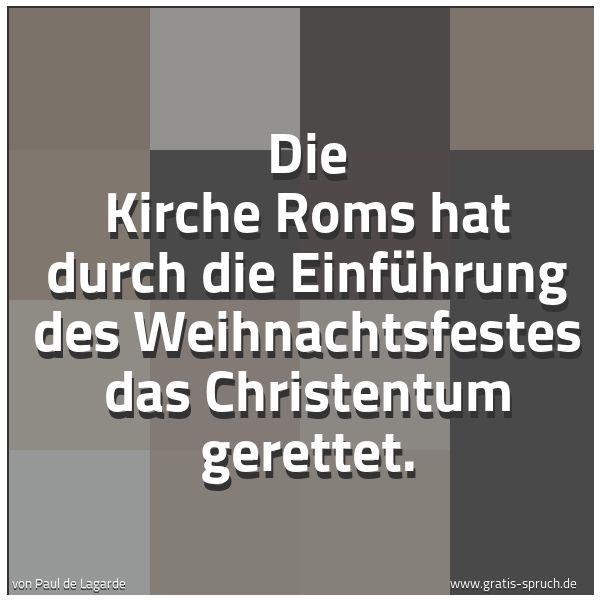 Spruchbild mit dem Text 'Die Kirche Roms hat durch die Einführung des Weihnachtsfestes das Christentum gerettet.'