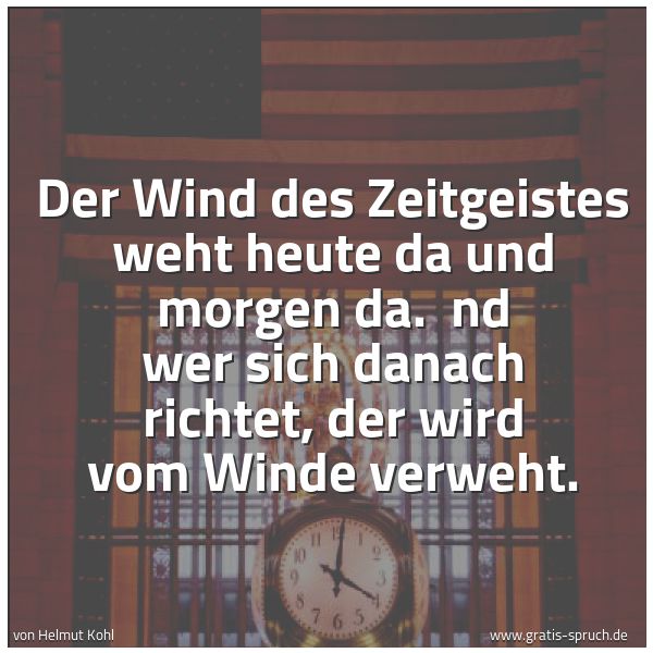 Spruchbild mit dem Text 'Der Wind des Zeitgeistes weht heute da und morgen da. 
nd wer sich danach richtet, der wird vom Winde verweht.'