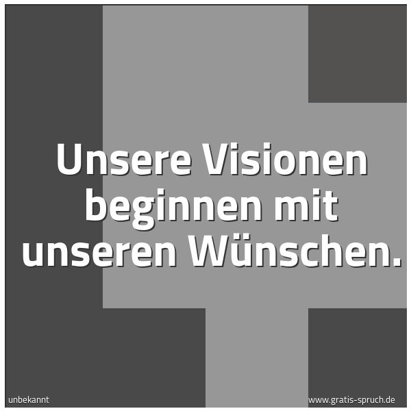 Spruchbild mit dem Text 'Unsere Visionen beginnen mit unseren Wünschen.'