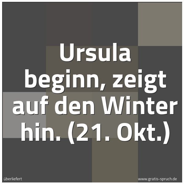 Spruchbild mit dem Text 'Ursula beginn, zeigt auf den Winter hin.
(21. Okt.)'