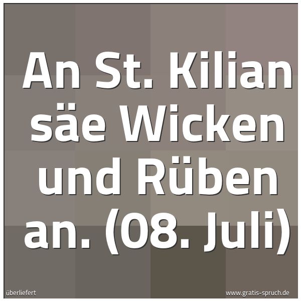 Spruchbild mit dem Text 'An St. Kilian säe Wicken und Rüben an.
(08. Juli)'