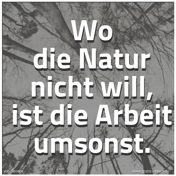Spruchbild mit dem Text 'Wo die Natur nicht will, ist die Arbeit umsonst. '