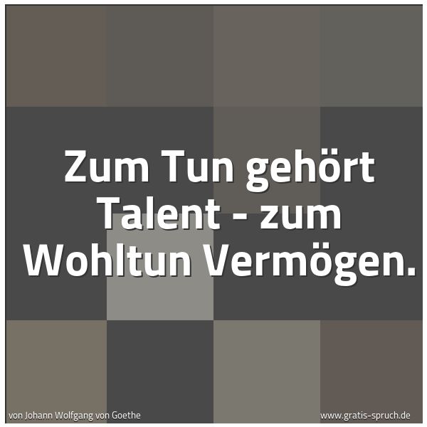 Spruchbild mit dem Text 'Zum Tun gehört Talent -
zum Wohltun Vermögen.'