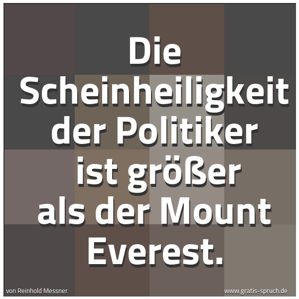 Spruchbild mit dem Text 'Die Scheinheiligkeit der Politiker 
ist größer als der Mount Everest.'
