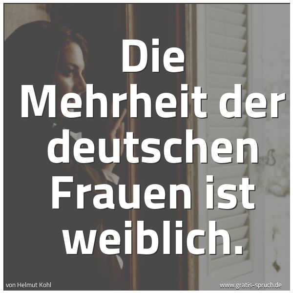 Spruchbild mit dem Text 'Die Mehrheit der deutschen Frauen ist weiblich.'