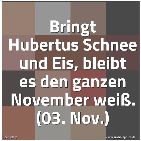 Spruchbild mit dem Text 'Bringt Hubertus Schnee und Eis,
bleibt es den ganzen November weiß.
(03. Nov.)'