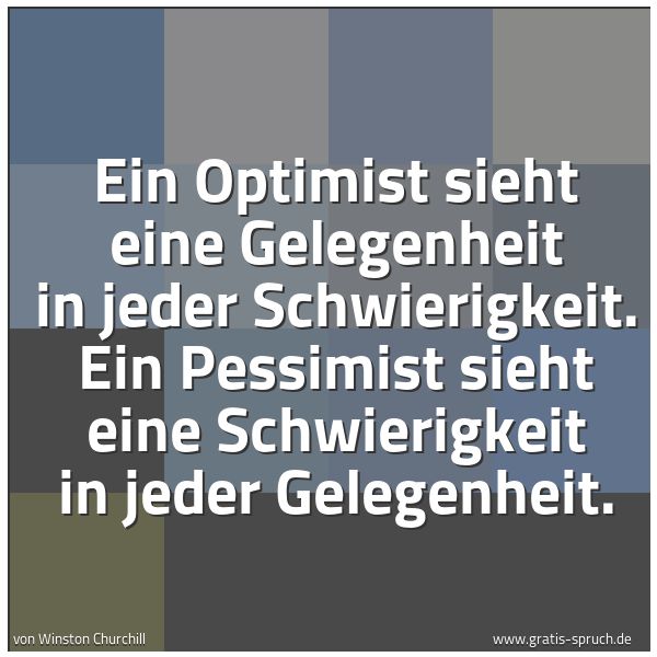Spruchbild mit dem Text 'Ein Optimist sieht eine Gelegenheit in jeder Schwierigkeit. Ein Pessimist sieht eine Schwierigkeit in jeder Gelegenheit.'