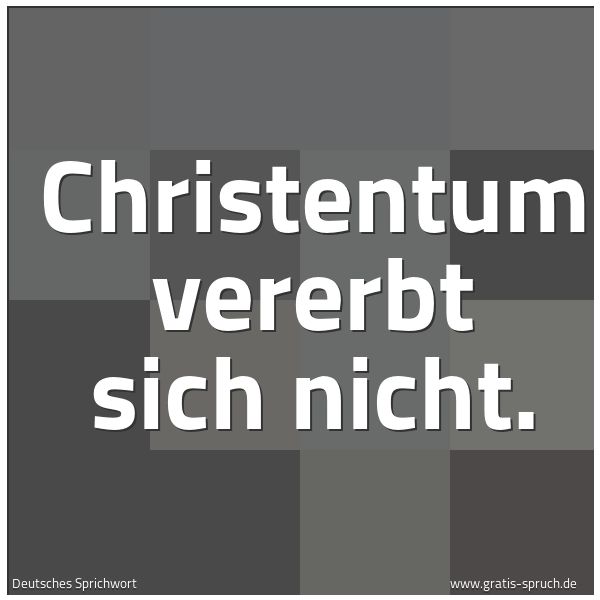 Spruchbild mit dem Text 'Christentum vererbt sich nicht.'