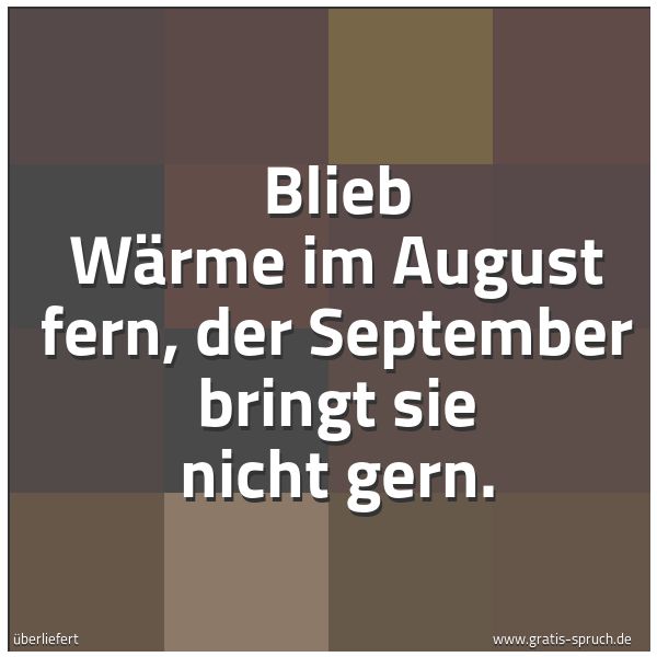 Spruchbild mit dem Text 'Blieb Wärme im August fern,
der September bringt sie nicht gern.
'