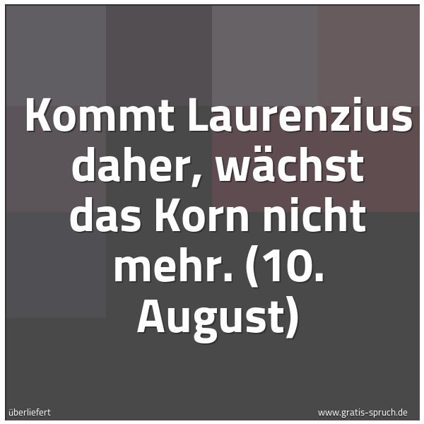 Spruchbild mit dem Text 'Kommt Laurenzius daher, wächst das Korn nicht mehr.
(10. August)'