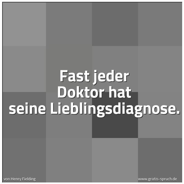Spruchbild mit dem Text 'Fast jeder Doktor hat seine Lieblingsdiagnose.'