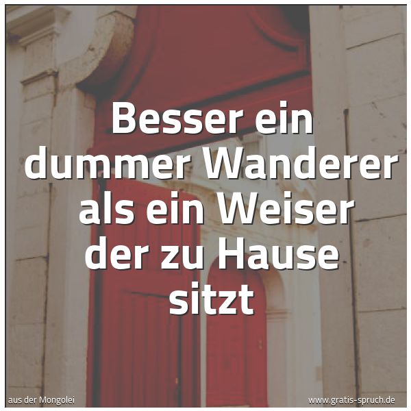 Spruchbild mit dem Text 'Besser ein dummer Wanderer
als ein Weiser der zu Hause sitzt'