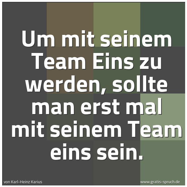 Spruchbild mit dem Text 'Um mit seinem Team Eins zu werden,
sollte man erst mal mit seinem Team eins sein.
'