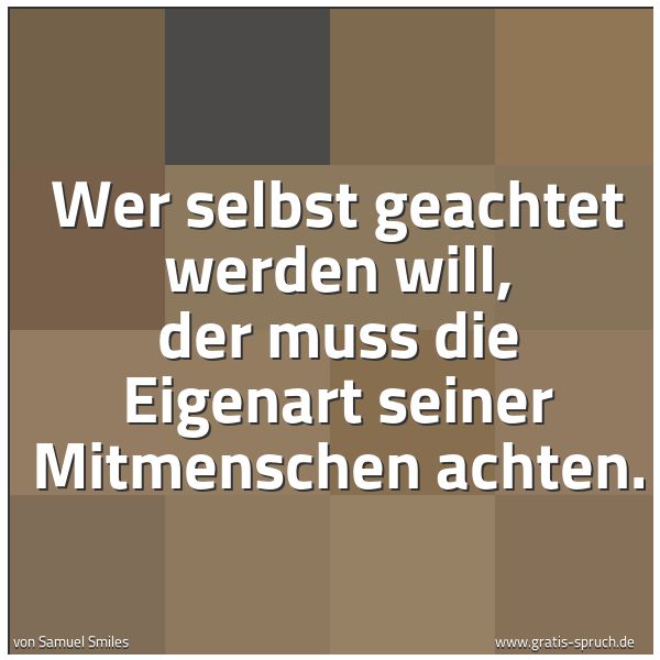 Spruchbild mit dem Text 'Wer selbst geachtet werden will,
der muss die Eigenart seiner Mitmenschen achten.'