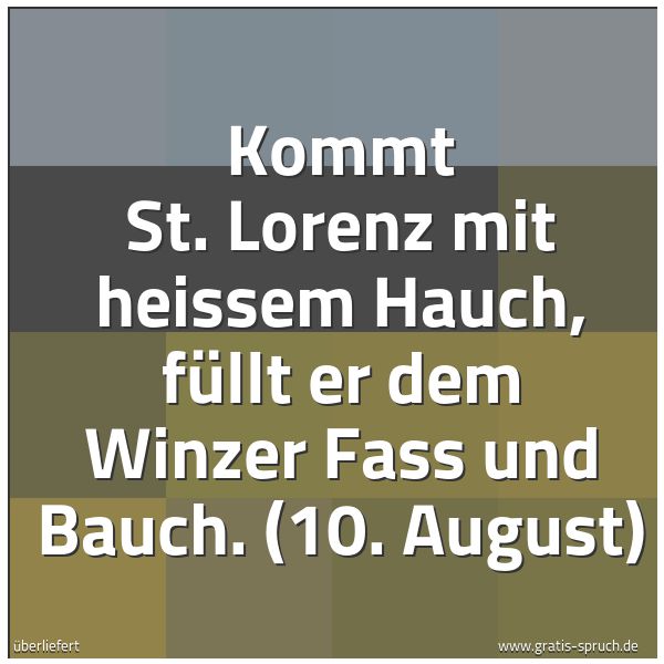 Spruchbild mit dem Text 'Kommt St. Lorenz mit heissem Hauch,
füllt er dem Winzer Fass und Bauch.
(10. August)'