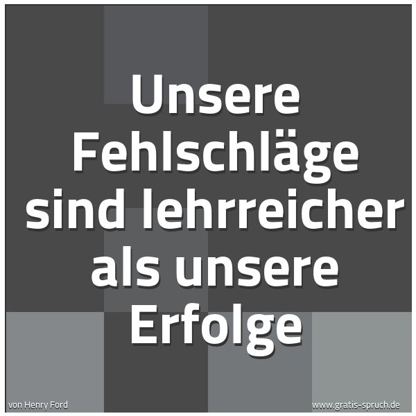 Spruchbild mit dem Text 'Unsere Fehlschläge sind lehrreicher
als unsere Erfolge'