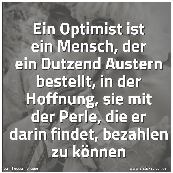 Spruchbild mit dem Text 'Ein Optimist ist ein Mensch, der ein Dutzend Austern bestellt, in der Hoffnung, sie mit der Perle, die er darin findet, bezahlen zu können'