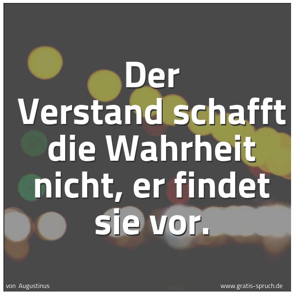 Spruchbild mit dem Text 'Der Verstand schafft die Wahrheit nicht,
er findet sie vor.'