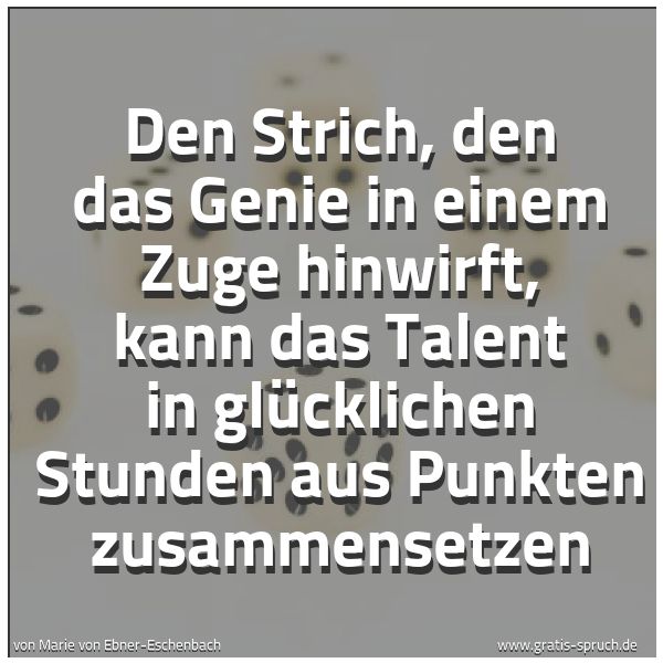 Spruchbild mit dem Text 'Den Strich, den das Genie in einem Zuge hinwirft, kann das Talent in glücklichen Stunden aus Punkten zusammensetzen'