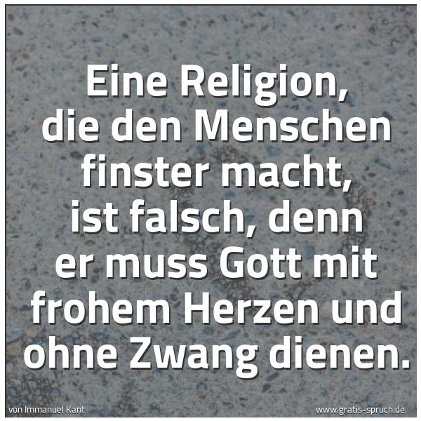 Spruchbild mit dem Text 'Eine Religion, die den Menschen finster macht, ist falsch, denn er muss Gott mit frohem Herzen und ohne Zwang dienen.'