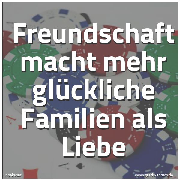 Spruchbild mit dem Text 'Freundschaft macht mehr glückliche Familien als Liebe'