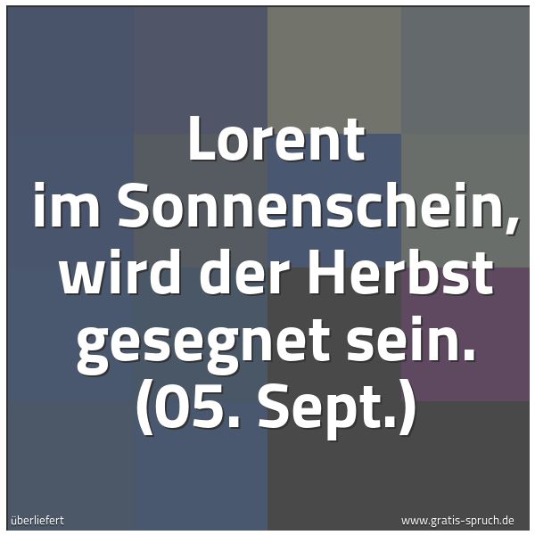 Spruchbild mit dem Text 'Lorent im Sonnenschein, wird der Herbst gesegnet sein.
(05. Sept.)'