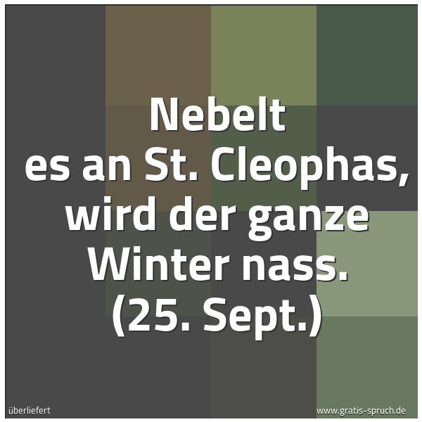 Spruchbild mit dem Text 'Nebelt es an St. Cleophas, wird der ganze Winter nass.
(25. Sept.)'