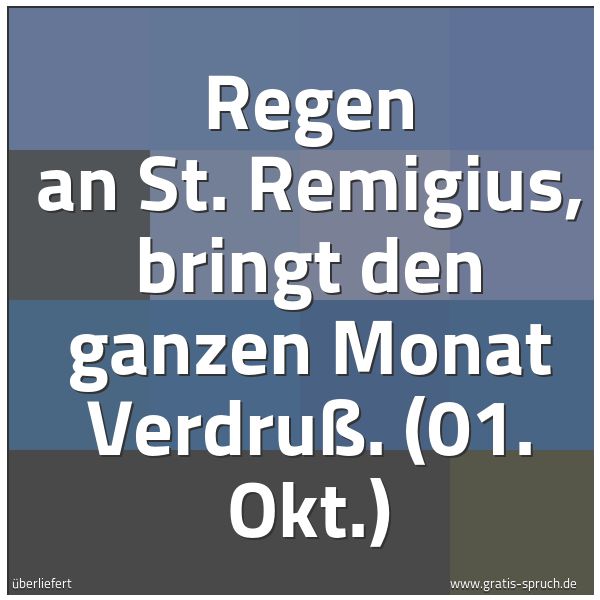 Spruchbild mit dem Text 'Regen an St. Remigius, bringt den ganzen Monat Verdruß.
(01. Okt.)'