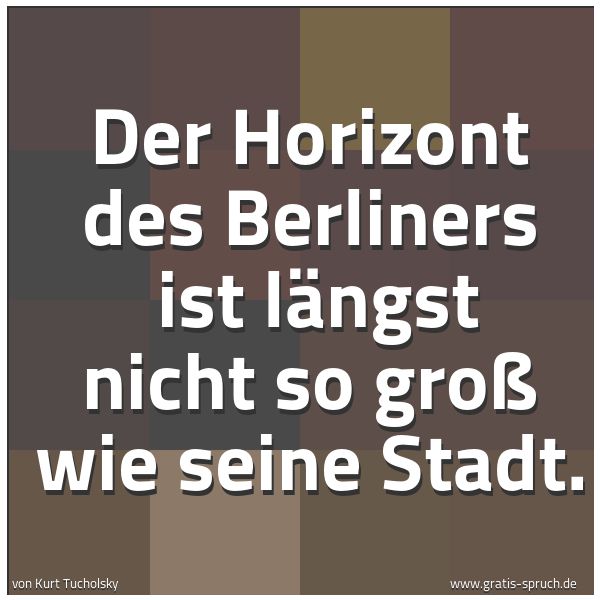 Spruchbild mit dem Text 'Der Horizont des Berliners
ist längst nicht so groß wie seine Stadt. '