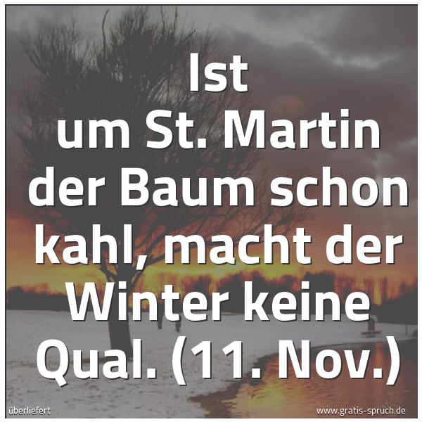 Spruchbild mit dem Text 'Ist um St. Martin der Baum schon kahl,
macht der Winter keine Qual.
(11. Nov.)'