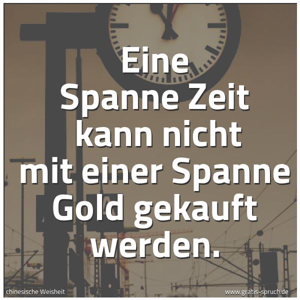 Spruchbild mit dem Text 'Eine Spanne Zeit
kann nicht mit einer Spanne Gold gekauft werden.'