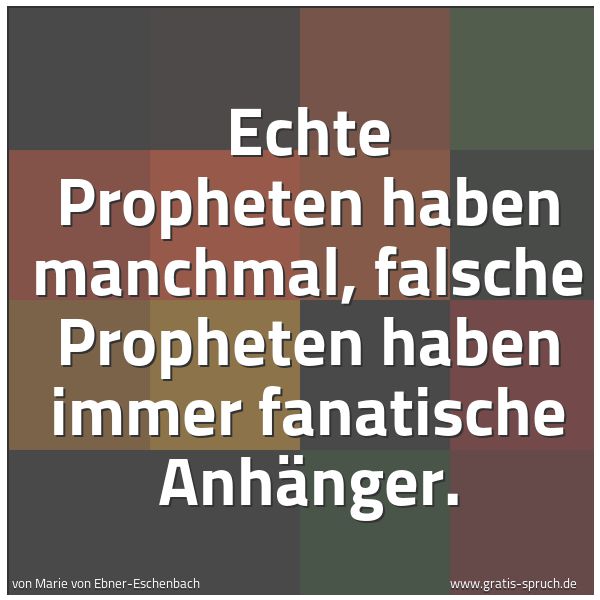 Spruchbild mit dem Text 'Echte Propheten haben manchmal,
falsche Propheten haben immer fanatische Anhänger.'
