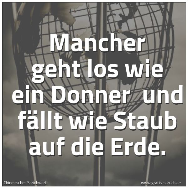 Spruchbild mit dem Text 'Mancher geht los wie ein Donner
und fällt wie Staub auf die Erde.'