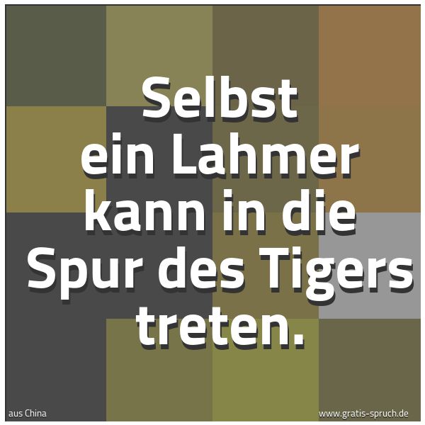 Spruchbild mit dem Text 'Selbst ein Lahmer kann in die Spur des Tigers treten.'