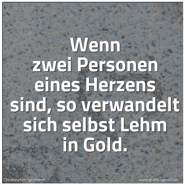 Spruchbild mit dem Text 'Wenn zwei Personen eines Herzens sind,
so verwandelt sich selbst Lehm in Gold.'