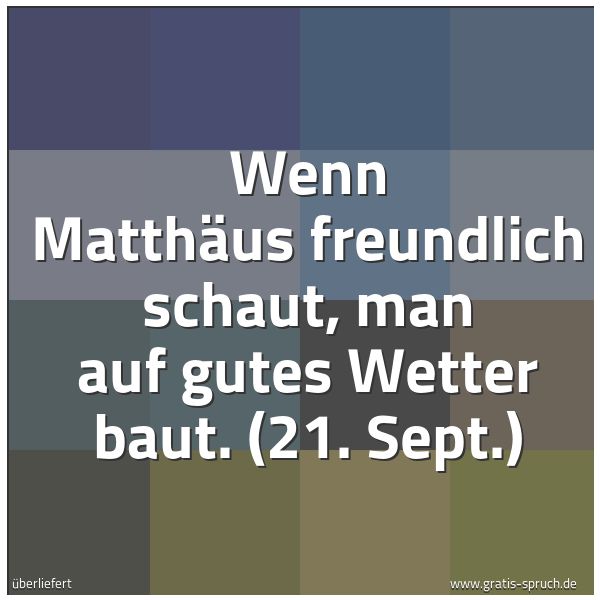 Spruchbild mit dem Text 'Wenn Matthäus freundlich schaut,
man auf gutes Wetter baut.
(21. Sept.)'