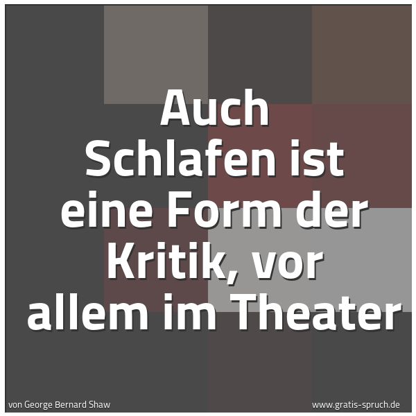 Spruchbild mit dem Text 'Auch Schlafen ist eine Form der Kritik,
vor allem im Theater'