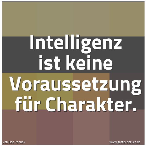 Spruchbild mit dem Text 'Intelligenz ist keine Voraussetzung für Charakter.'