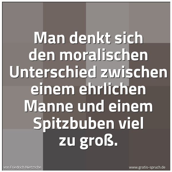 Spruchbild mit dem Text 'Man denkt sich den moralischen Unterschied zwischen einem ehrlichen Manne und einem Spitzbuben viel zu groß.'