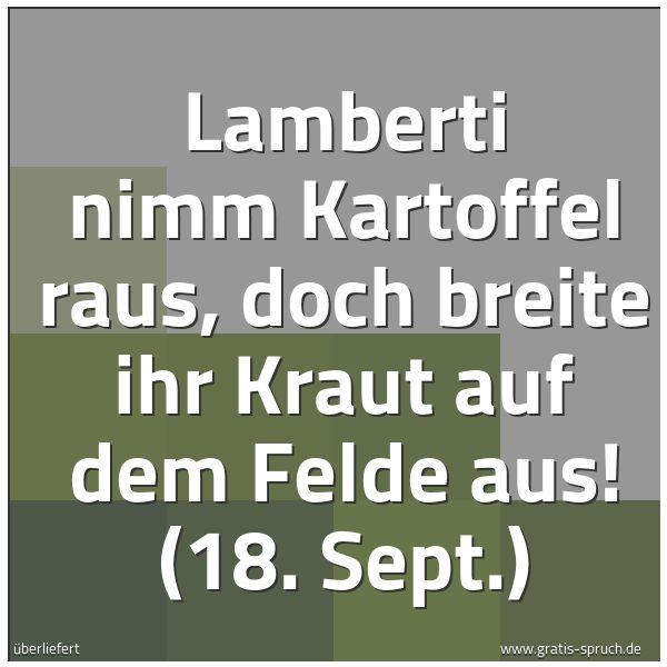 Spruchbild mit dem Text 'Lamberti nimm Kartoffel raus,
doch breite ihr Kraut auf dem Felde aus!
(18. Sept.)'