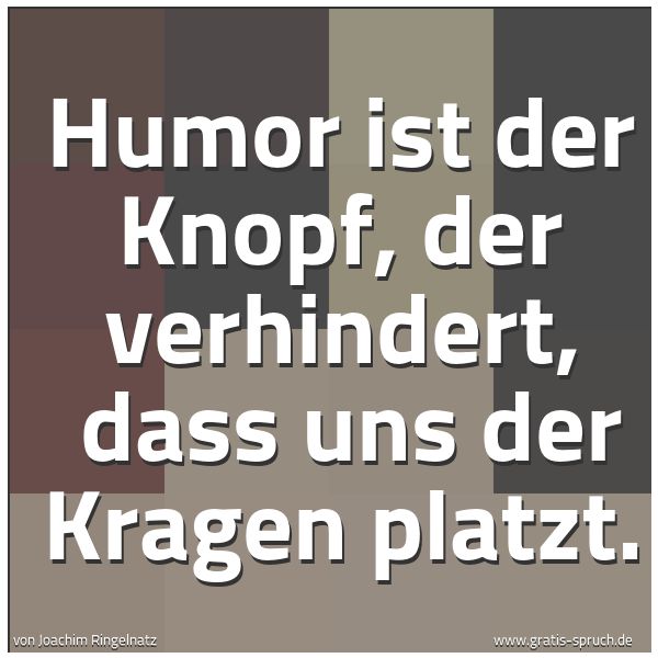 Spruchbild mit dem Text 'Humor ist der Knopf, der verhindert,
dass uns der Kragen platzt.'