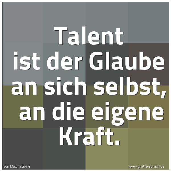 Spruchbild mit dem Text 'Talent ist der Glaube an sich selbst,
an die eigene Kraft.'