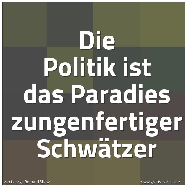 Spruchbild mit dem Text 'Die Politik ist das Paradies zungenfertiger Schwätzer'